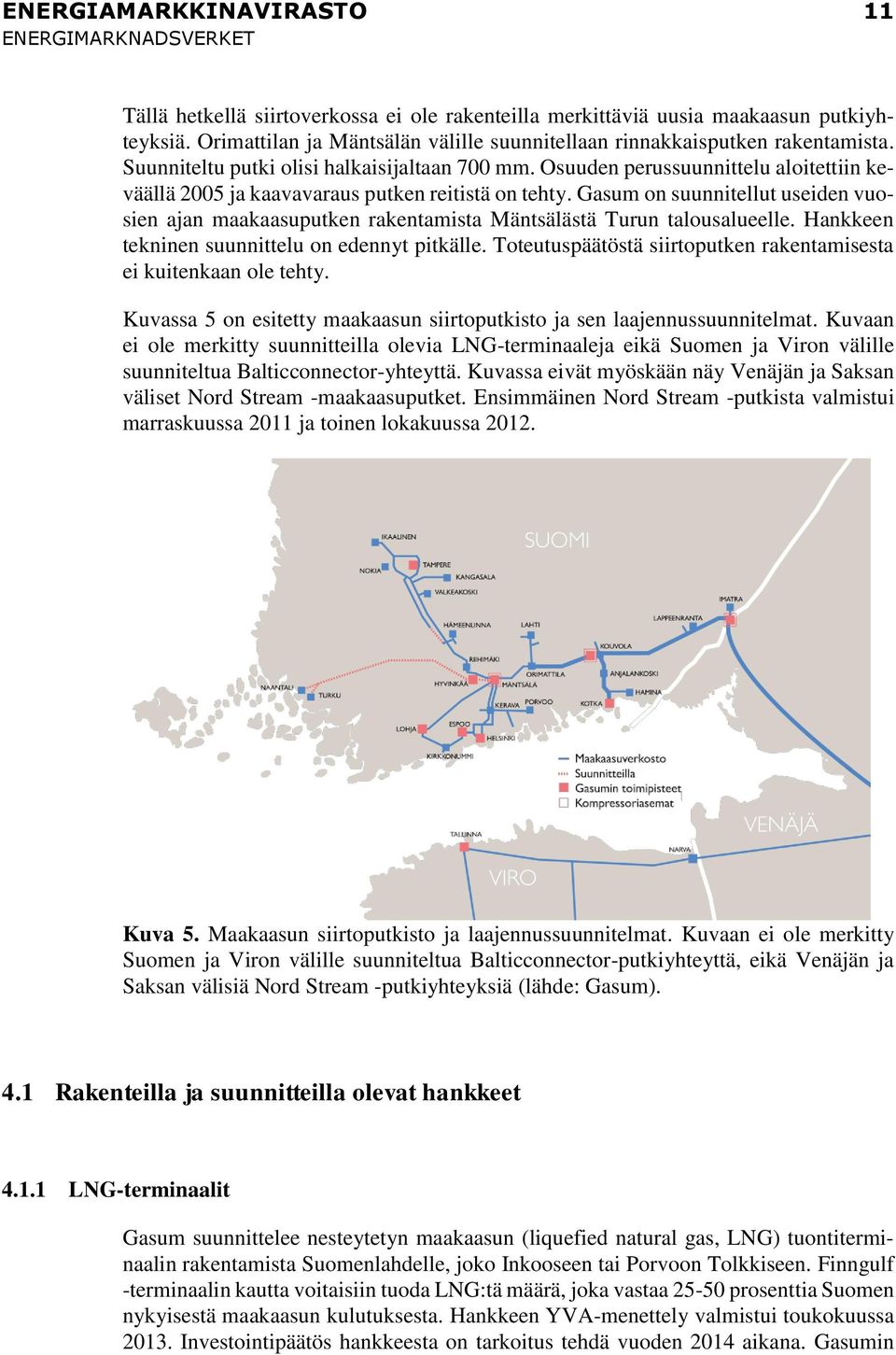 Gasum on suunnitellut useiden vuosien ajan maakaasuputken rakentamista Mäntsälästä Turun talousalueelle. Hankkeen tekninen suunnittelu on edennyt pitkälle.