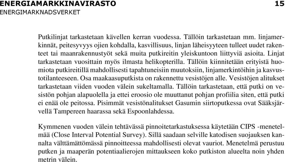 Linjat tarkastetaan vuosittain myös ilmasta helikopterilla. Tällöin kiinnitetään erityistä huomiota putkireitillä mahdollisesti tapahtuneisiin muutoksiin, linjamerkintöihin ja kasvustotilanteeseen.