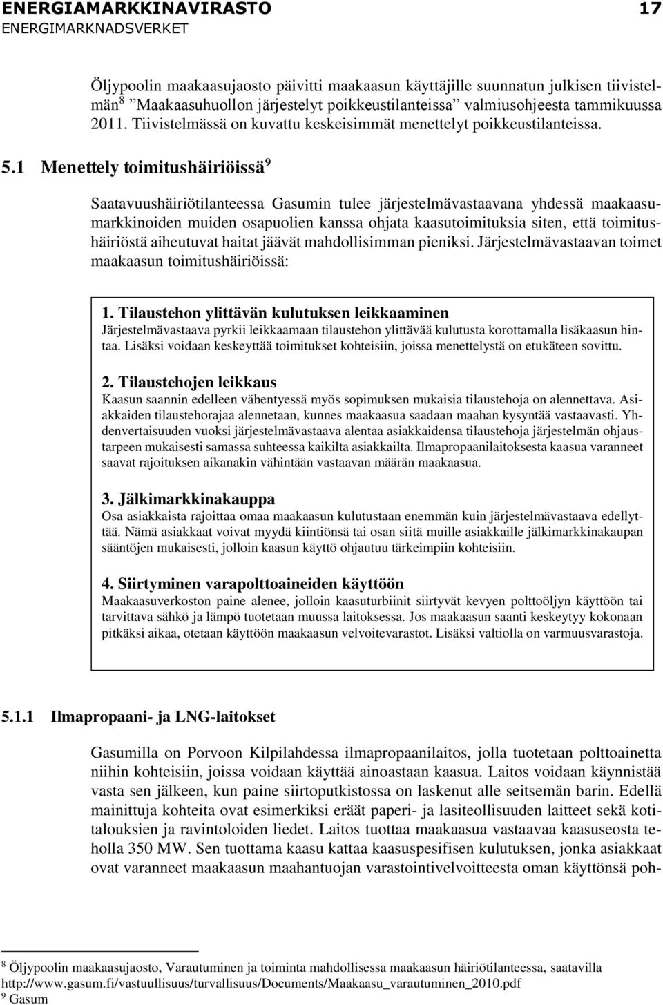 1 Menettely toimitushäiriöissä 9 Saatavuushäiriötilanteessa Gasumin tulee järjestelmävastaavana yhdessä maakaasumarkkinoiden muiden osapuolien kanssa ohjata kaasutoimituksia siten, että