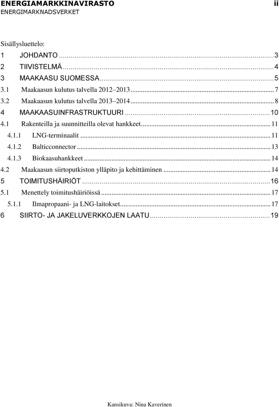 .. 11 4.1.2 Balticconnector... 13 4.1.3 Biokaasuhankkeet... 14 4.2 Maakaasun siirtoputkiston ylläpito ja kehittäminen... 14 5 TOIMITUSHÄIRIÖT... 16 5.