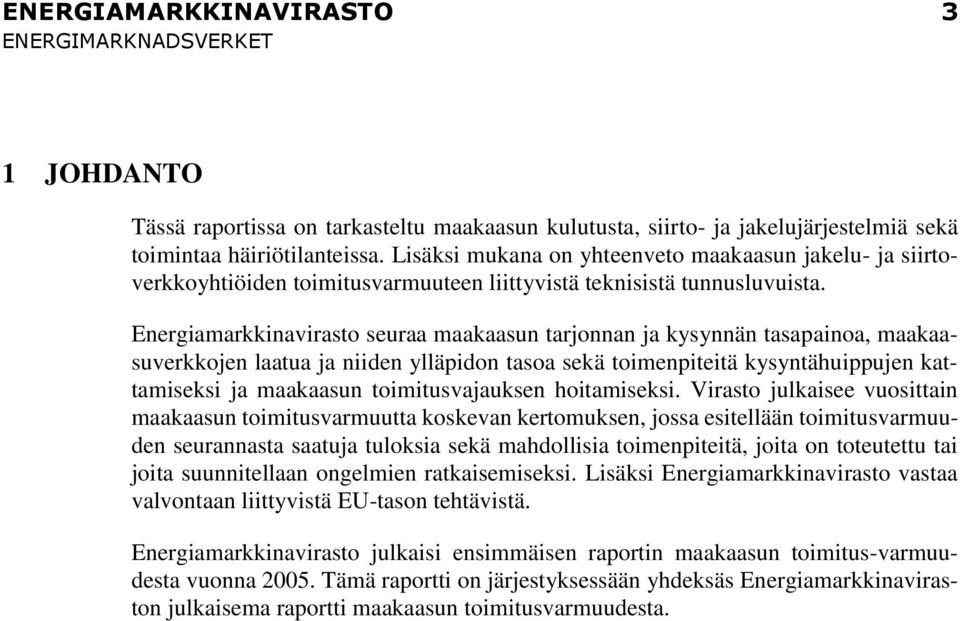 Energiamarkkinavirasto seuraa maakaasun tarjonnan ja kysynnän tasapainoa, maakaasuverkkojen laatua ja niiden ylläpidon tasoa sekä toimenpiteitä kysyntähuippujen kattamiseksi ja maakaasun