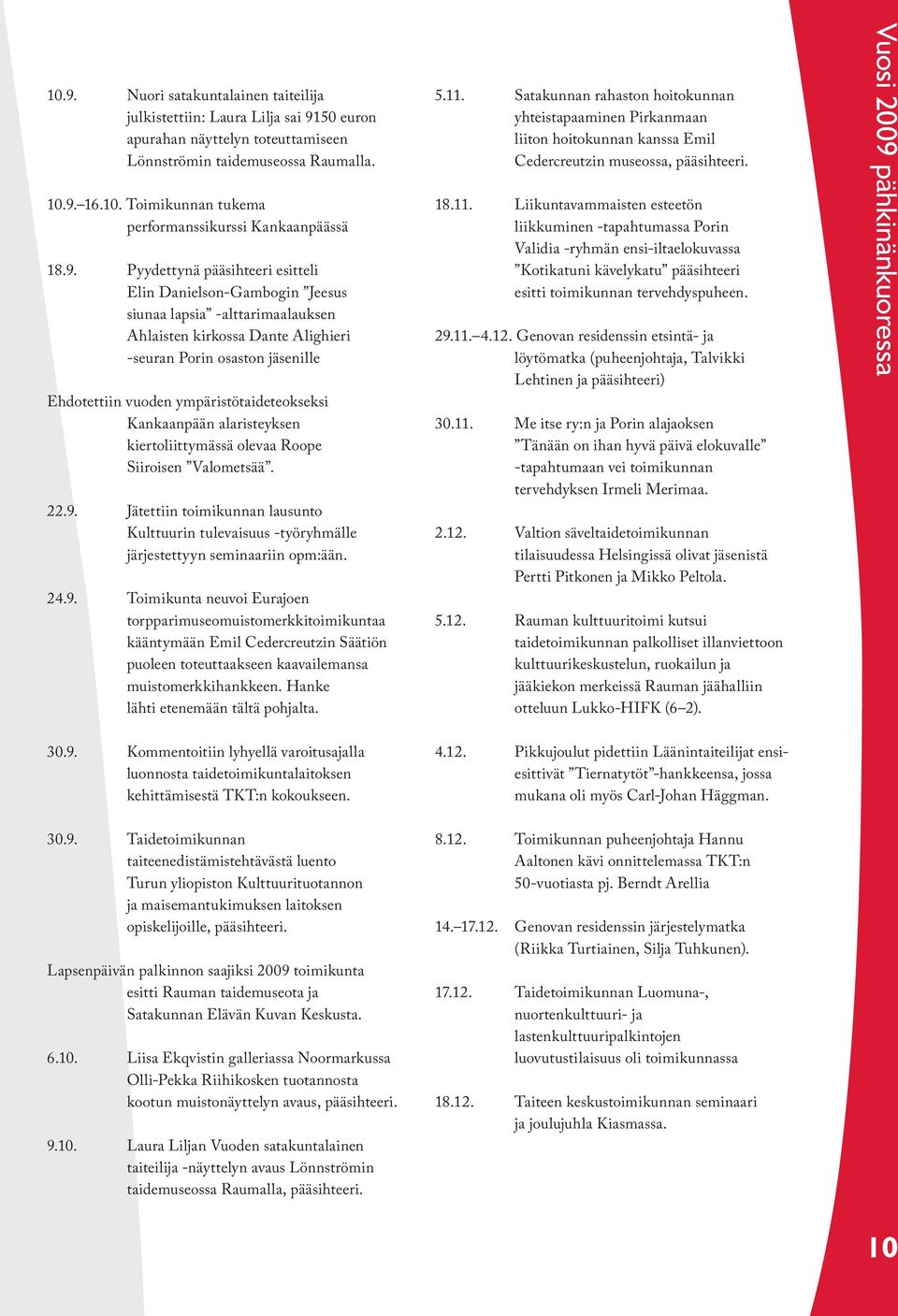 ympäristötaideteokseksi Kankaanpään alaristeyksen kiertoliittymässä olevaa Roope Siiroisen Valometsää. 22.9.