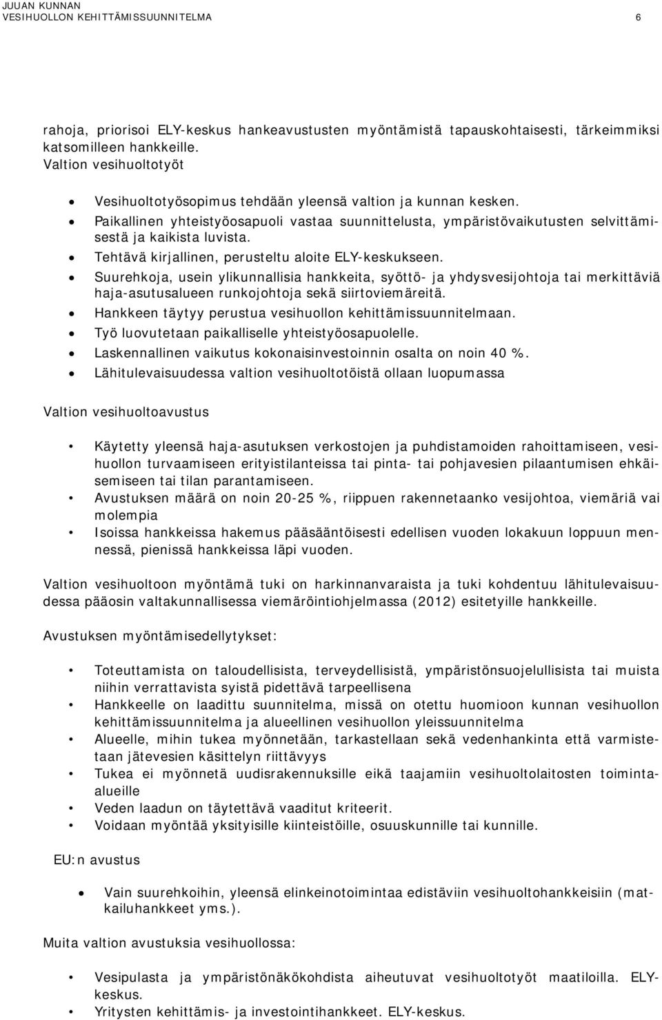 Tehtävä kirjallinen, perusteltu aloite ELY-keskukseen. Suurehkoja, usein ylikunnallisia hankkeita, syöttö- ja yhdysvesijohtoja tai merkittäviä haja-asutusalueen runkojohtoja sekä siirtoviemäreitä.