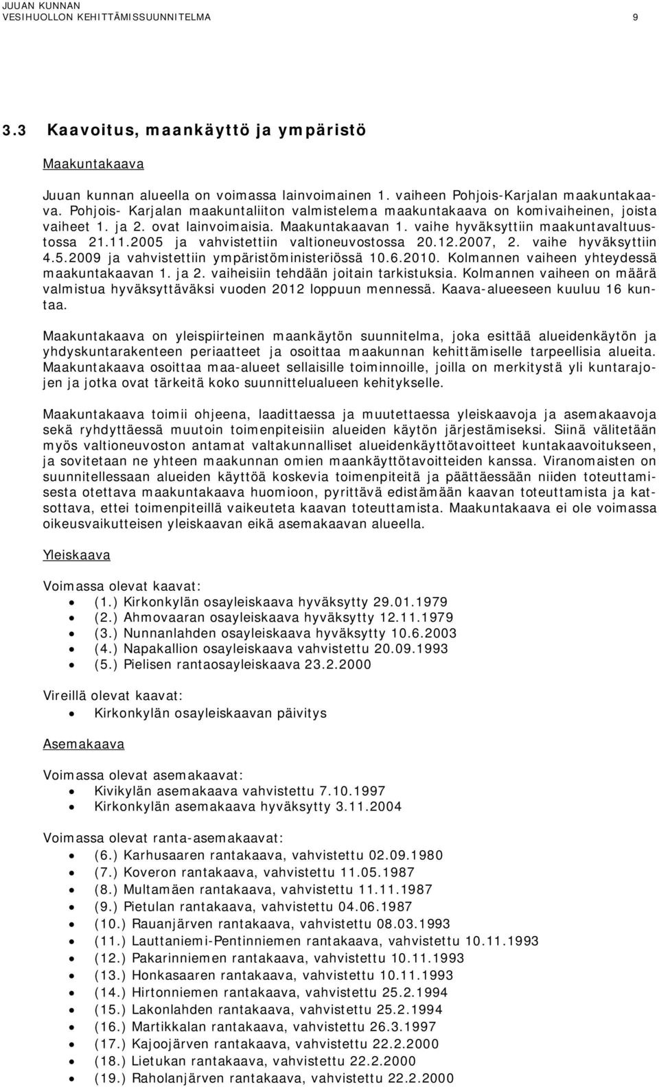2005 ja vahvistettiin valtioneuvostossa 20.12.2007, 2. vaihe hyväksyttiin 4.5.2009 ja vahvistettiin ympäristöministeriössä 10.6.2010. Kolmannen vaiheen yhteydessä maakuntakaavan 1. ja 2.