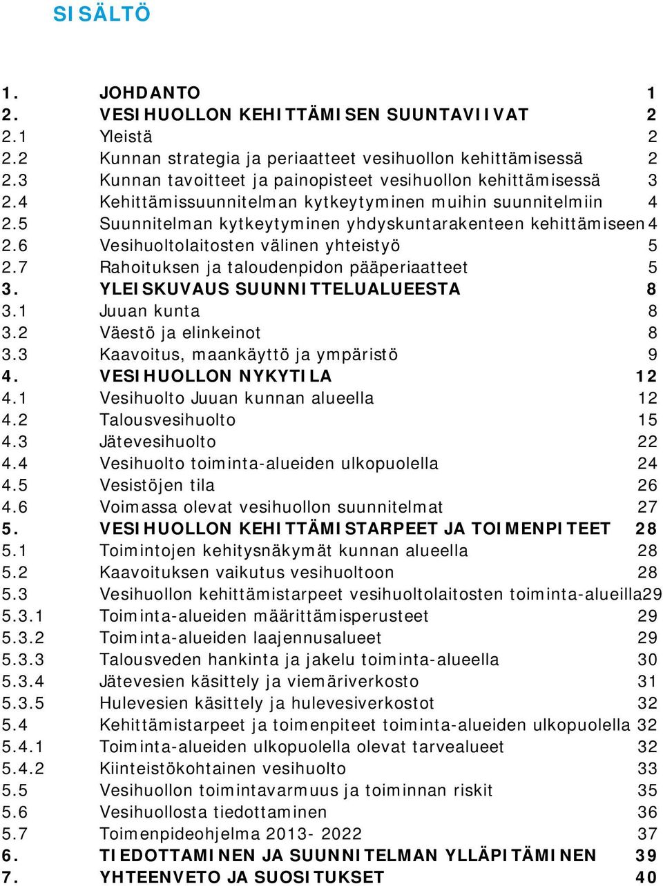 6 Vesihuoltolaitosten välinen yhteistyö 5 2.7 Rahoituksen ja taloudenpidon pääperiaatteet 5 3. YLEISKUVAUS SUUNNITTELUALUEESTA 8 3.1 Juuan kunta 8 3.2 Väestö ja elinkeinot 8 3.