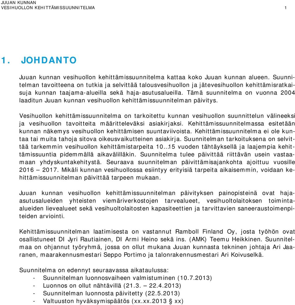 Tämä suunnitelma on vuonna 2004 laaditun Juuan kunnan vesihuollon kehittämissuunnitelman päivitys.