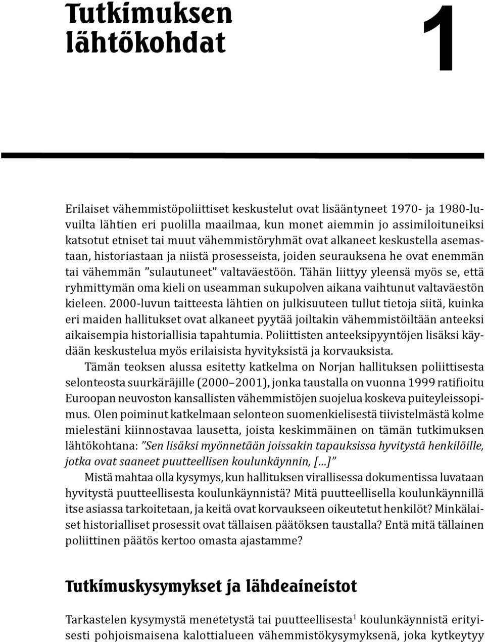 Tähän liittyy yleensä myös se, että ryhmittymän oma kieli on useamman sukupolven aikana vaihtunut valtaväestön kieleen.