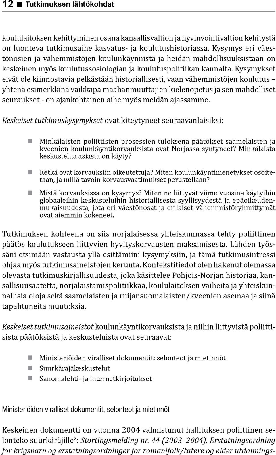 Kysymykset eivät ole kiinnostavia pelkästään historiallisesti, vaan vähemmistöjen koulutus yhtenä esimerkkinä vaikkapa maahanmuuttajien kielenopetus ja sen mahdolliset seuraukset - on ajankohtainen