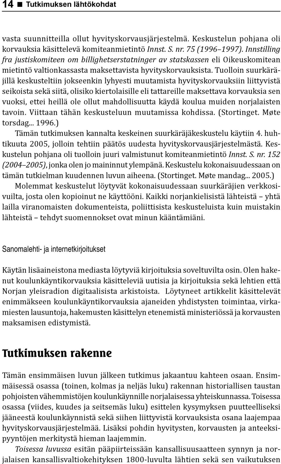 Tuolloin suurkäräjillä keskusteltiin jokseenkin lyhyesti muutamista hyvityskorvauksiin liittyvistä seikoista sekä siitä, olisiko kiertolaisille eli tattareille maksettava korvauksia sen vuoksi, ettei
