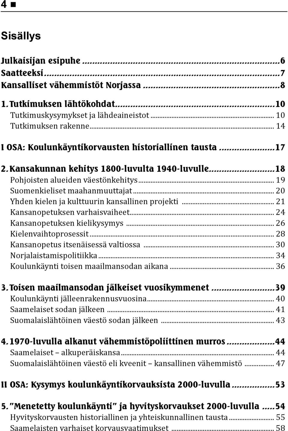 .. 20 Yhden kielen ja kulttuurin kansallinen projekti... 21 Kansanopetuksen varhaisvaiheet... 24 Kansanopetuksen kielikysymys... 26 Kielenvaihtoprosessit... 28 Kansanopetus itsenäisessä valtiossa.