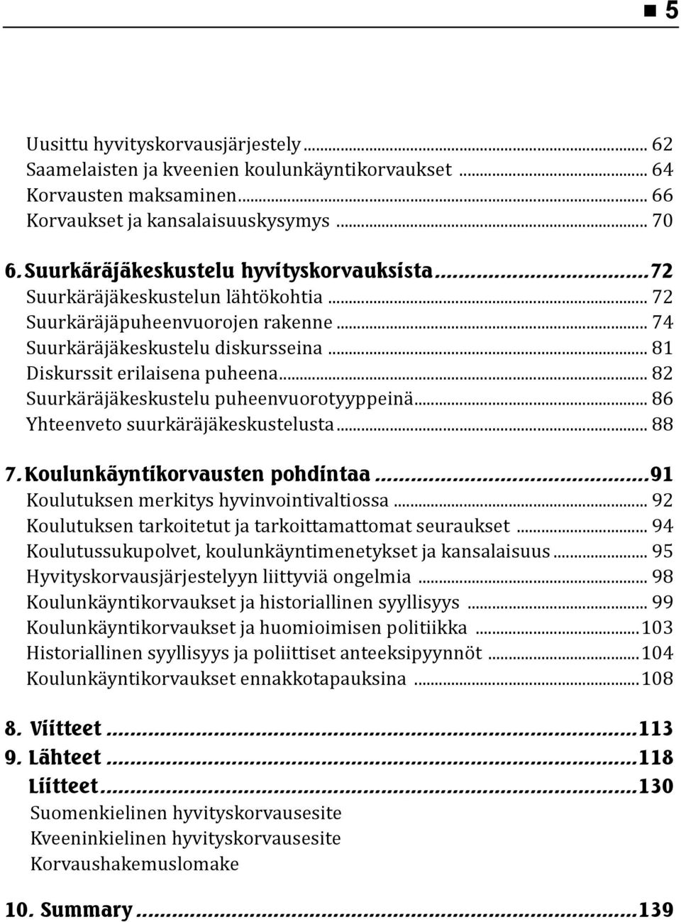 .. 82 Suurkäräjäkeskustelu puheenvuorotyyppeinä... 86 Yhteenveto suurkäräjäkeskustelusta... 88 7. Koulunkäyntikorvausten pohdintaa...91 Koulutuksen merkitys hyvinvointivaltiossa.