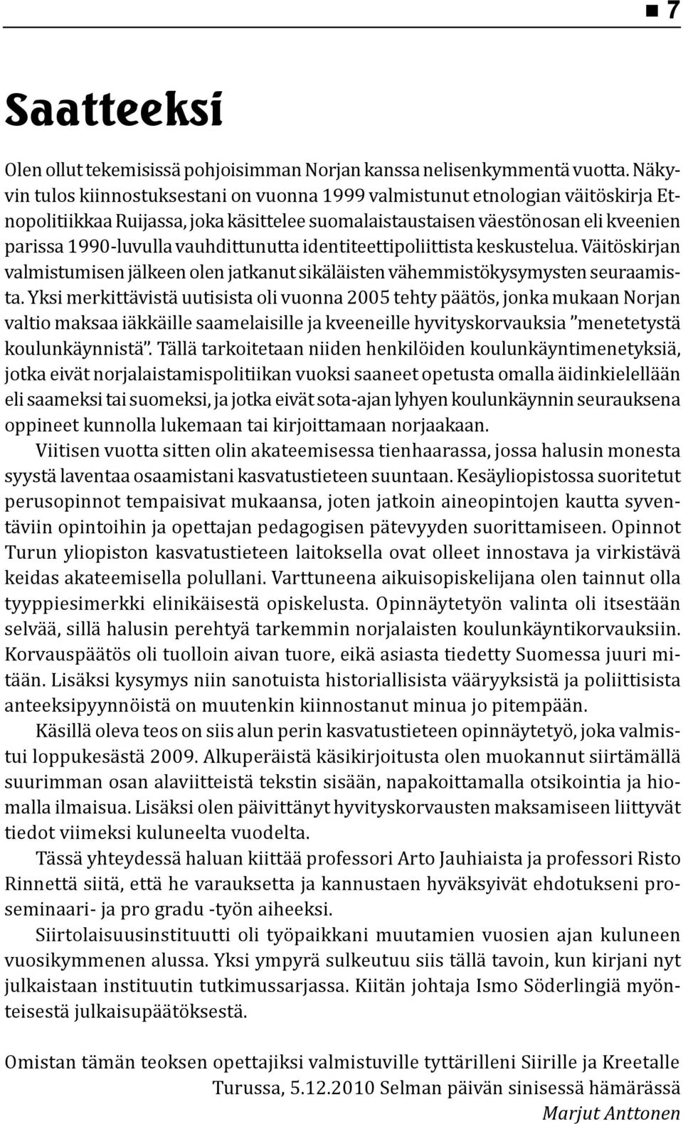 vauhdittunutta identiteettipoliittista keskustelua. Väitöskirjan valmistumisen jälkeen olen jatkanut sikäläisten vähemmistökysymysten seuraamista.
