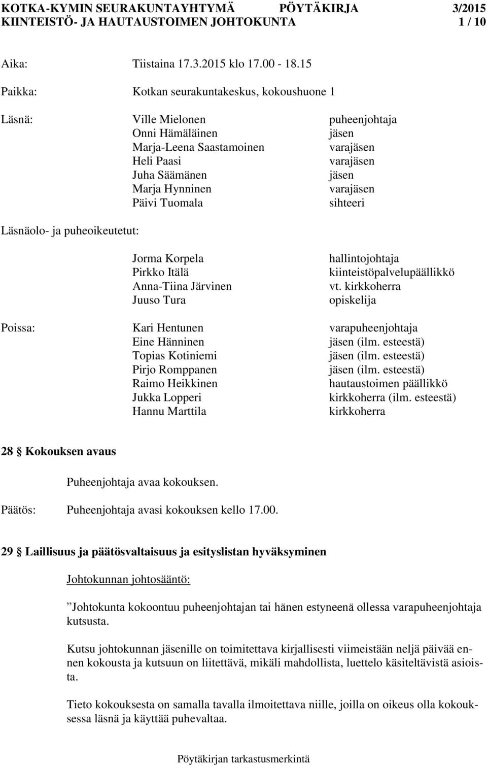 varajäsen Päivi Tuomala sihteeri Läsnäolo- ja puheoikeutetut: Jorma Korpela Pirkko Itälä Anna-Tiina Järvinen Juuso Tura hallintojohtaja kiinteistöpalvelupäällikkö vt.