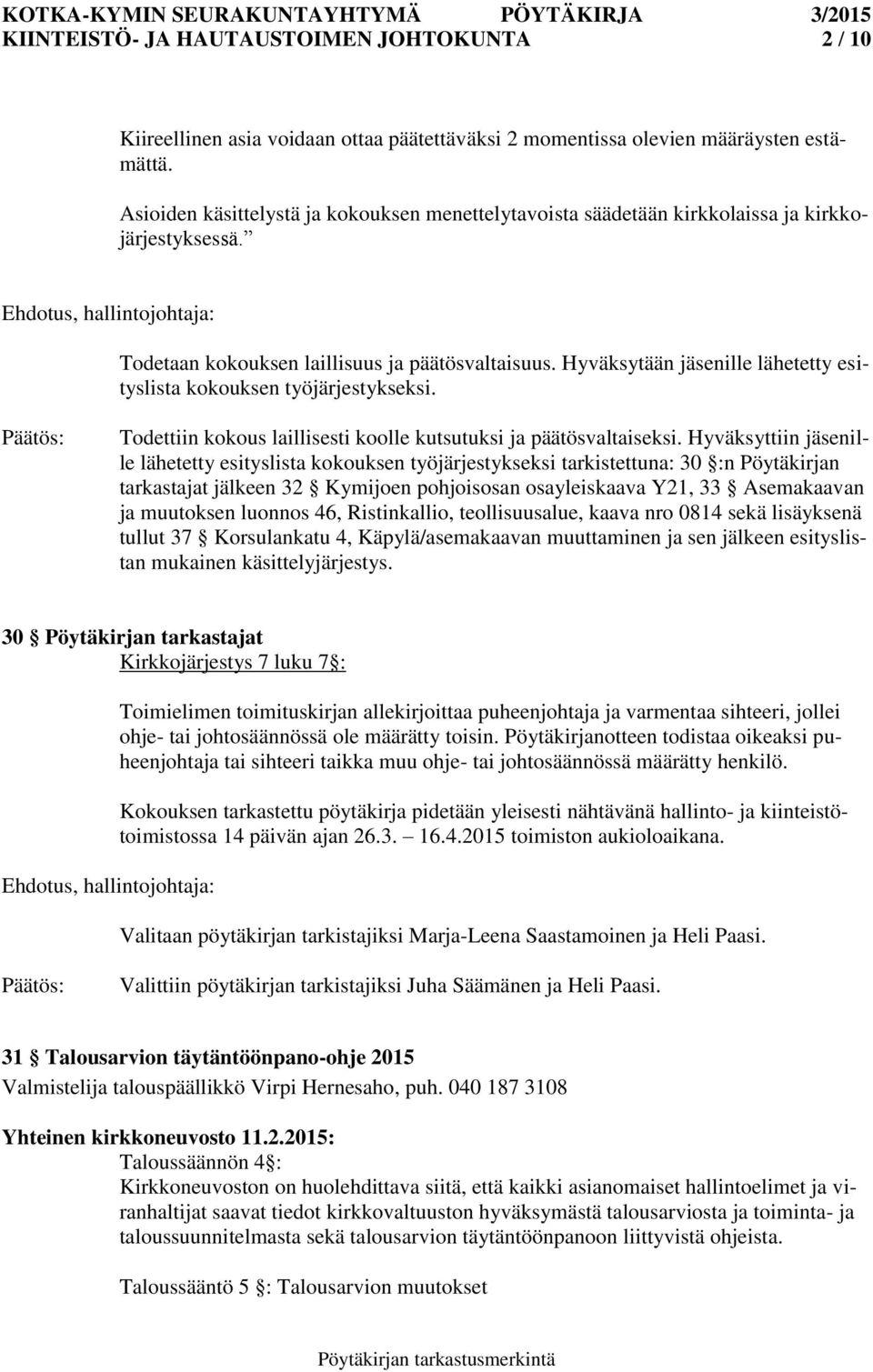 Hyväksytään jäsenille lähetetty esityslista kokouksen työjärjestykseksi. Todettiin kokous laillisesti koolle kutsutuksi ja päätösvaltaiseksi.