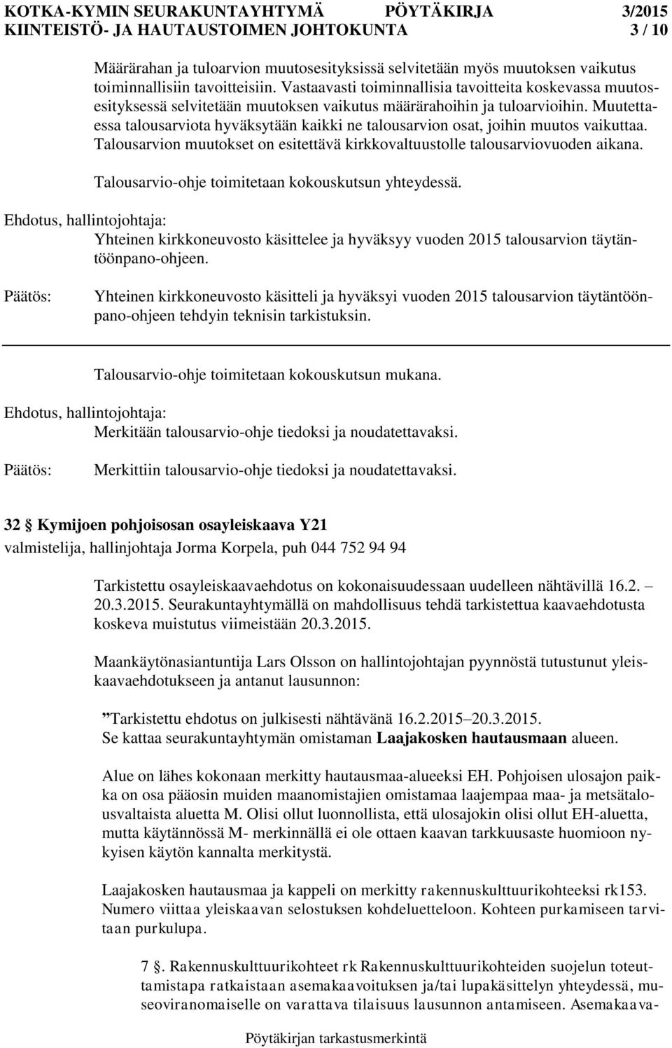 Muutettaessa talousarviota hyväksytään kaikki ne talousarvion osat, joihin muutos vaikuttaa. Talousarvion muutokset on esitettävä kirkkovaltuustolle talousarviovuoden aikana.