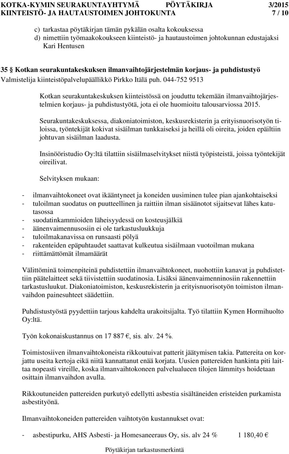 044-752 9513 Kotkan seurakuntakeskuksen kiinteistössä on jouduttu tekemään ilmanvaihtojärjestelmien korjaus- ja puhdistustyötä, jota ei ole huomioitu talousarviossa 2015.