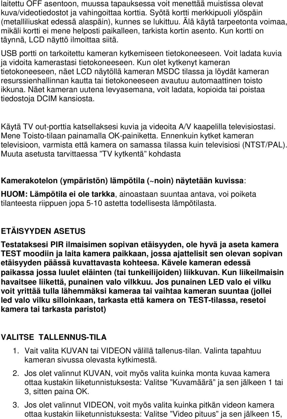 Kun kortti on täynnä, LCD näyttö ilmoittaa siitä. USB portti on tarkoitettu kameran kytkemiseen tietokoneeseen. Voit ladata kuvia ja vidoita kamerastasi tietokoneeseen.