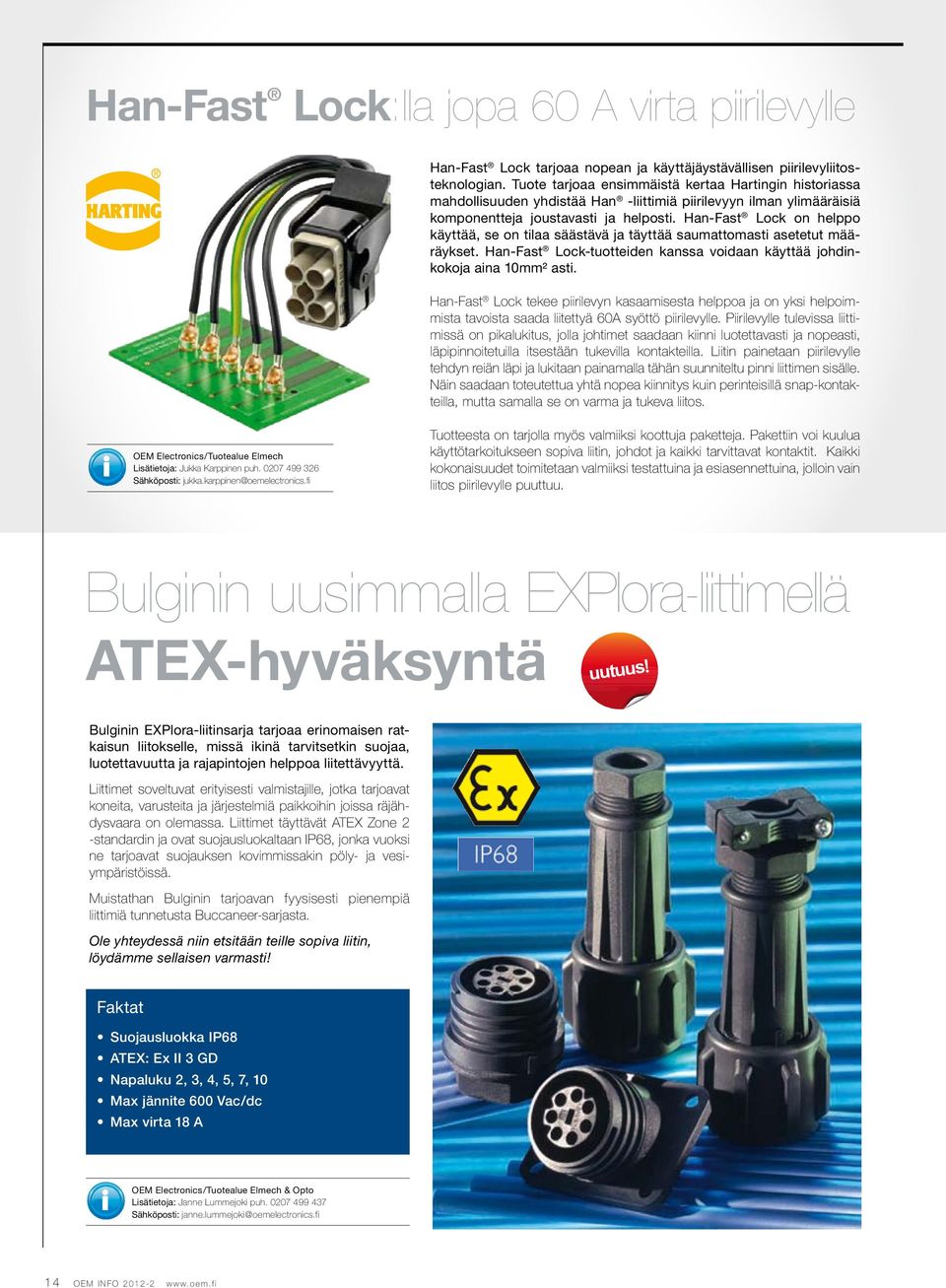Han-Fast Lock on helppo käyttää, se on tilaa säästävä ja täyttää saumattomasti asetetut määräykset. Han-Fast Lock-tuotteiden kanssa voidaan käyttää johdinkokoja aina 10mm² asti.
