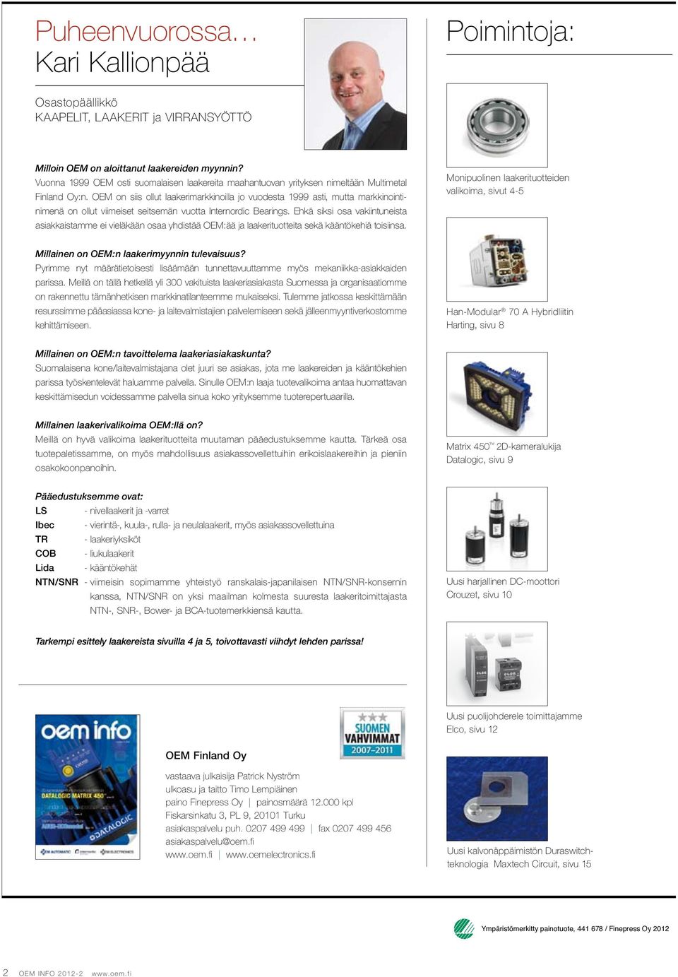 OEM on siis ollut laakerimarkkinoilla jo vuodesta 1999 asti, mutta markkinointinimenä on ollut viimeiset seitsemän vuotta Internordic Bearings.