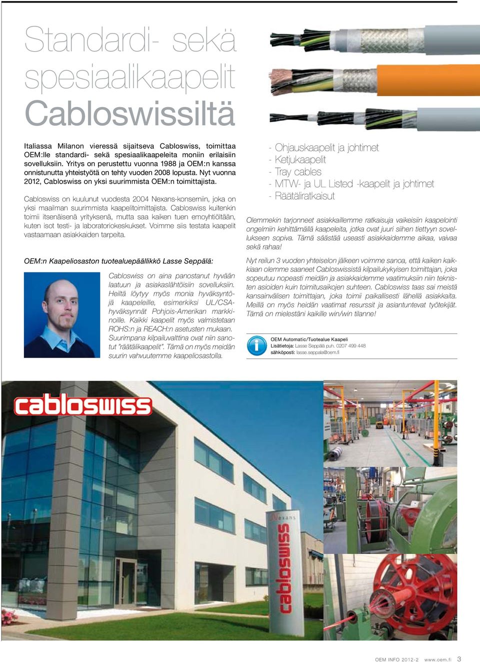 Cabloswiss on kuulunut vuodesta 2004 Nexans-konserniin, joka on yksi maailman suurimmista kaapelitoimittajista.