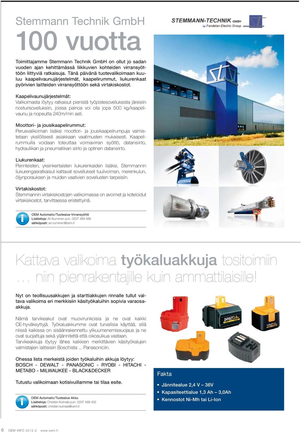 Kaapelivaunujärjestelmät: Valikoimasta löytyy ratkaisut pienistä työpistesovelluksista järeisiin nosturisovelluksiin, joissa painoa voi olla jopa 500 kg/kaapelivaunu ja nopeutta 240m/min asti.