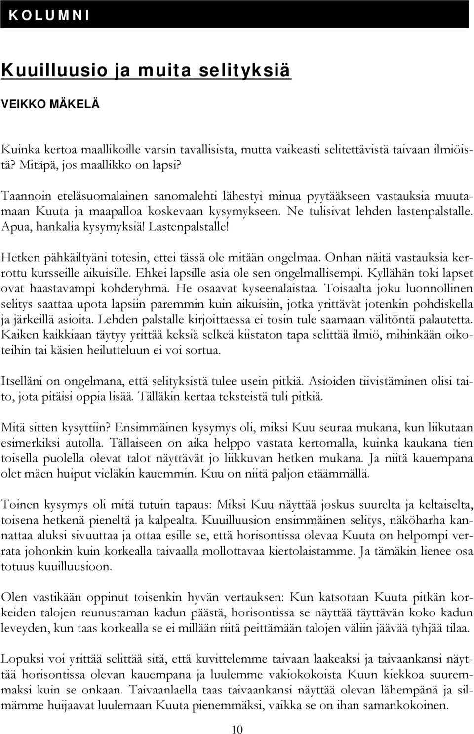 Lastenpalstalle! Hetken pähkäiltyäni totesin, ettei tässä ole mitään ongelmaa. Onhan näitä vastauksia kerrottu kursseille aikuisille. Ehkei lapsille asia ole sen ongelmallisempi.