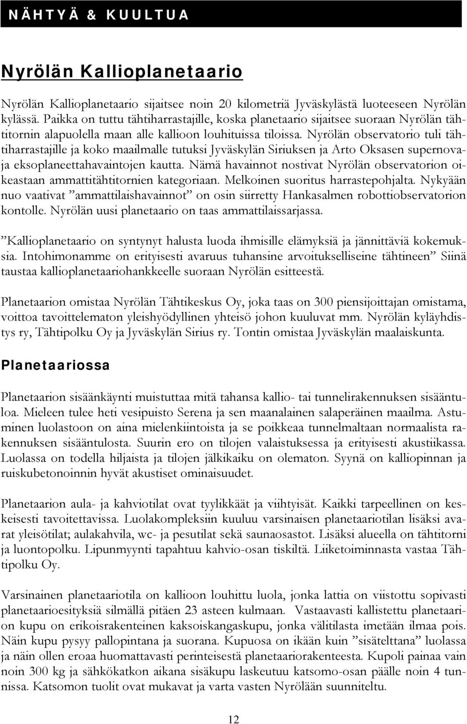 Nyrölän observatorio tuli tähtiharrastajille ja koko maailmalle tutuksi Jyväskylän Siriuksen ja Arto Oksasen supernovaja eksoplaneettahavaintojen kautta.