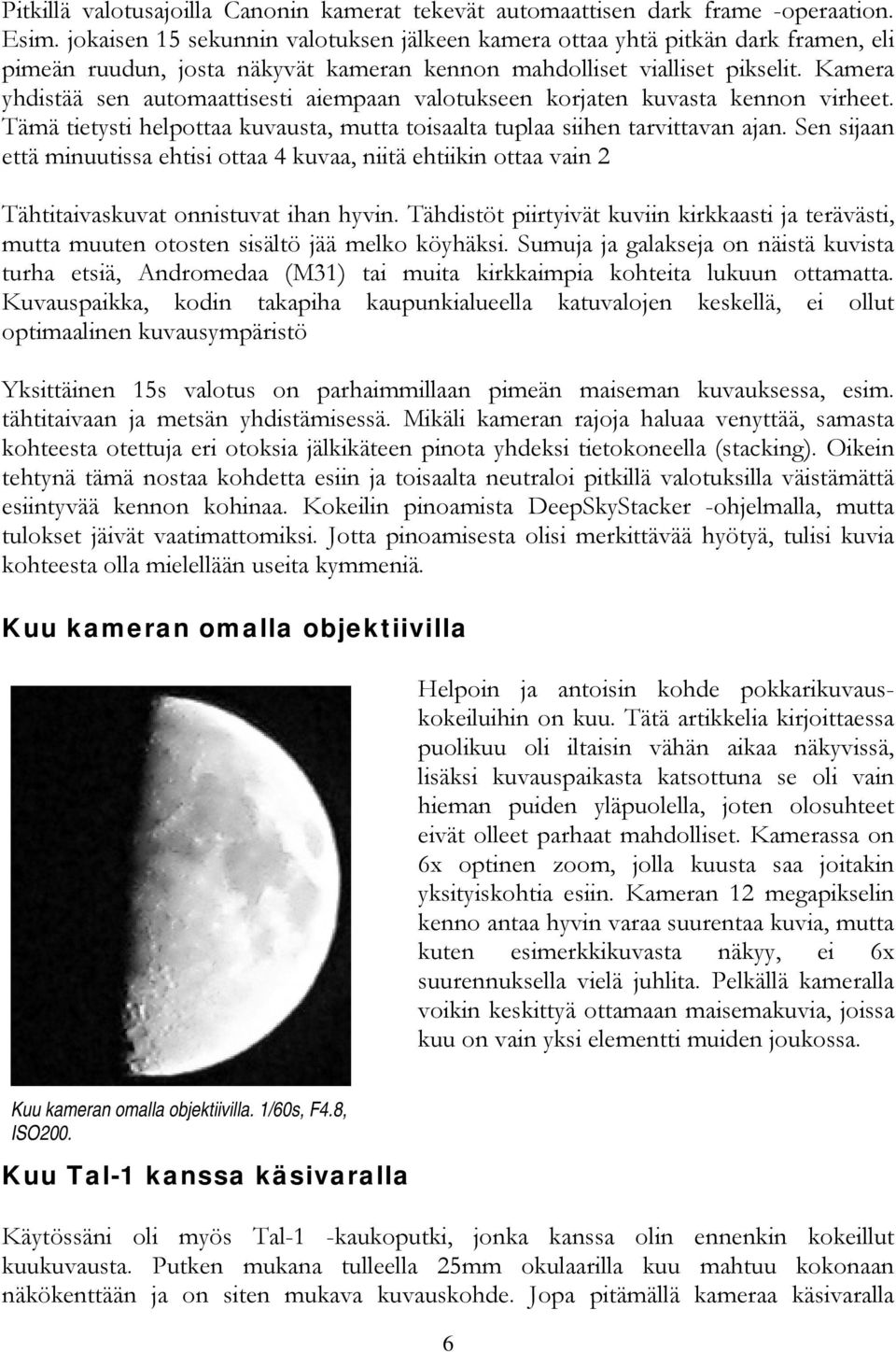 Kamera yhdistää sen automaattisesti aiempaan valotukseen korjaten kuvasta kennon virheet. Tämä tietysti helpottaa kuvausta, mutta toisaalta tuplaa siihen tarvittavan ajan.