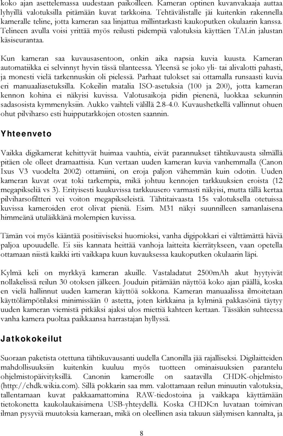 Telineen avulla voisi yrittää myös reilusti pidempiä valotuksia käyttäen TALin jalustan käsiseurantaa. Kun kameran saa kuvausasentoon, onkin aika napsia kuvia kuusta.