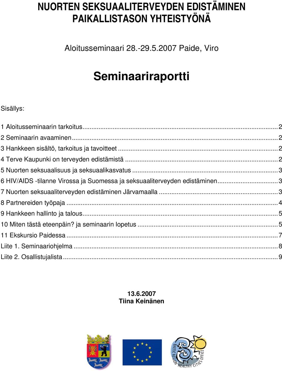 ..3 6 HIV/AIDS -tilanne Virossa ja Suomessa ja seksuaaliterveyden edistäminen...3 7 Nuorten seksuaaliterveyden edistäminen Järvamaalla...3 8 Partnereiden työpaja.