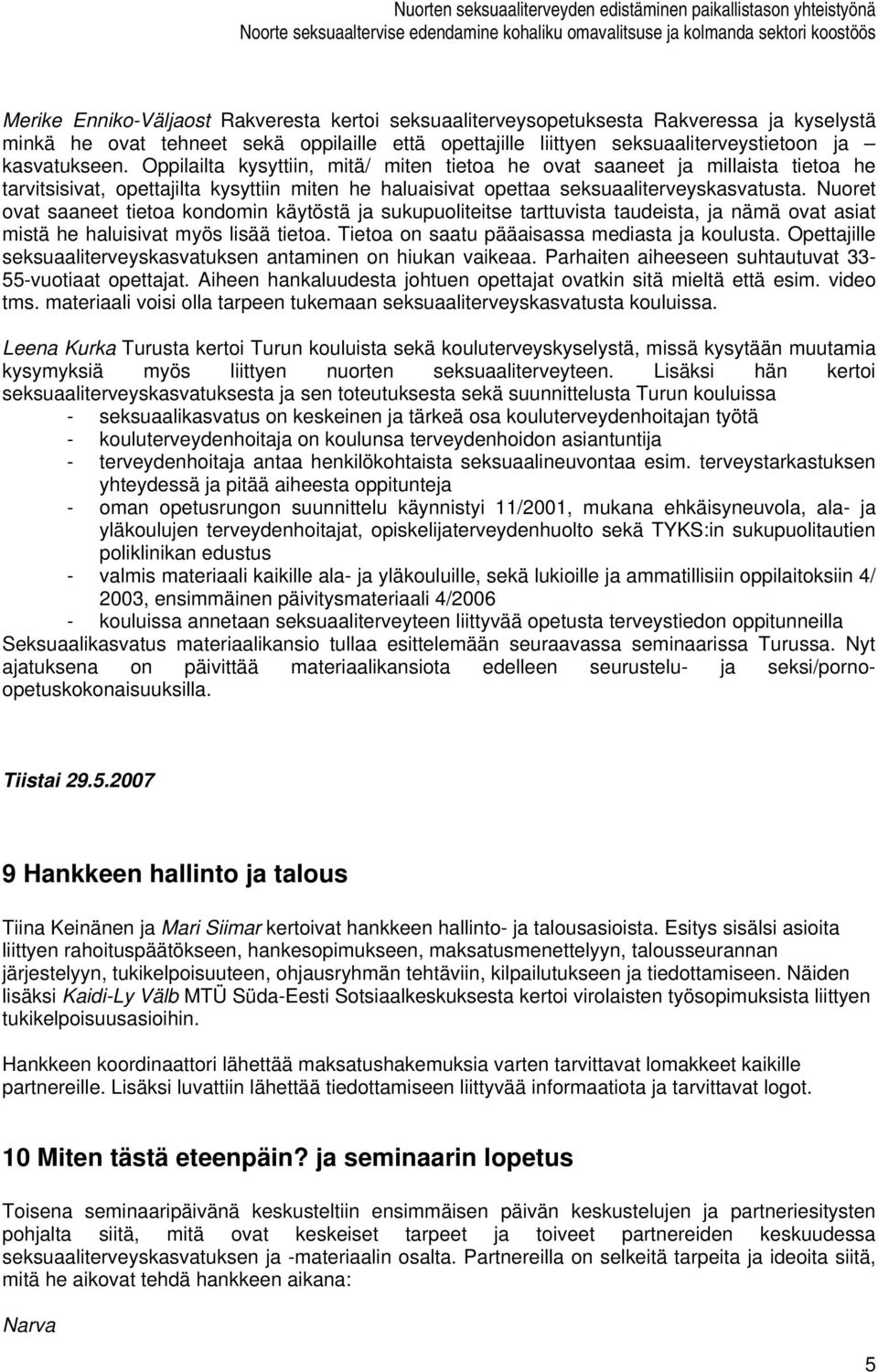 Nuoret ovat saaneet tietoa kondomin käytöstä ja sukupuoliteitse tarttuvista taudeista, ja nämä ovat asiat mistä he haluisivat myös lisää tietoa. Tietoa on saatu pääaisassa mediasta ja koulusta.