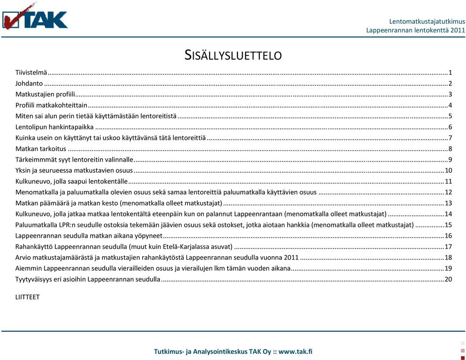 .. 10 Kulkuneuvo, jolla saapui lentokentälle... 11 Menomatkalla ja paluumatkalla olevien osuus sekä samaa lentoreittiä paluumatkalla käyttävien osuus.