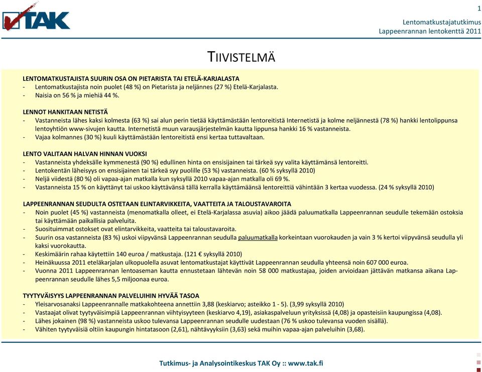 sivujen kautta. Internetistä muun varausjärjestelmän kautta lippunsa hankki 16 % vastanneista. Vajaa kolmannes () kuuli käyttämästään lentoreitistä ensi kertaa tuttavaltaan.