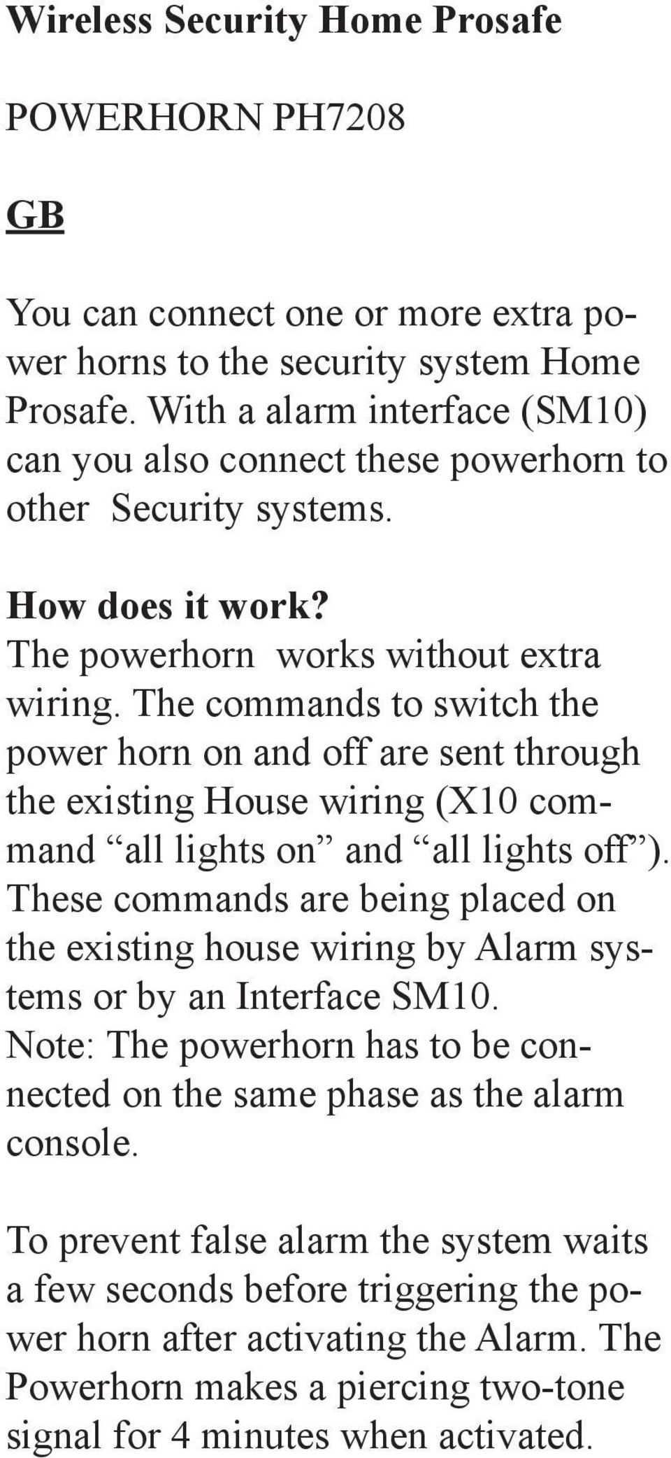 The commands to switch the power horn on and off are sent through the existing House wiring (X10 command all lights on and all lights off ).