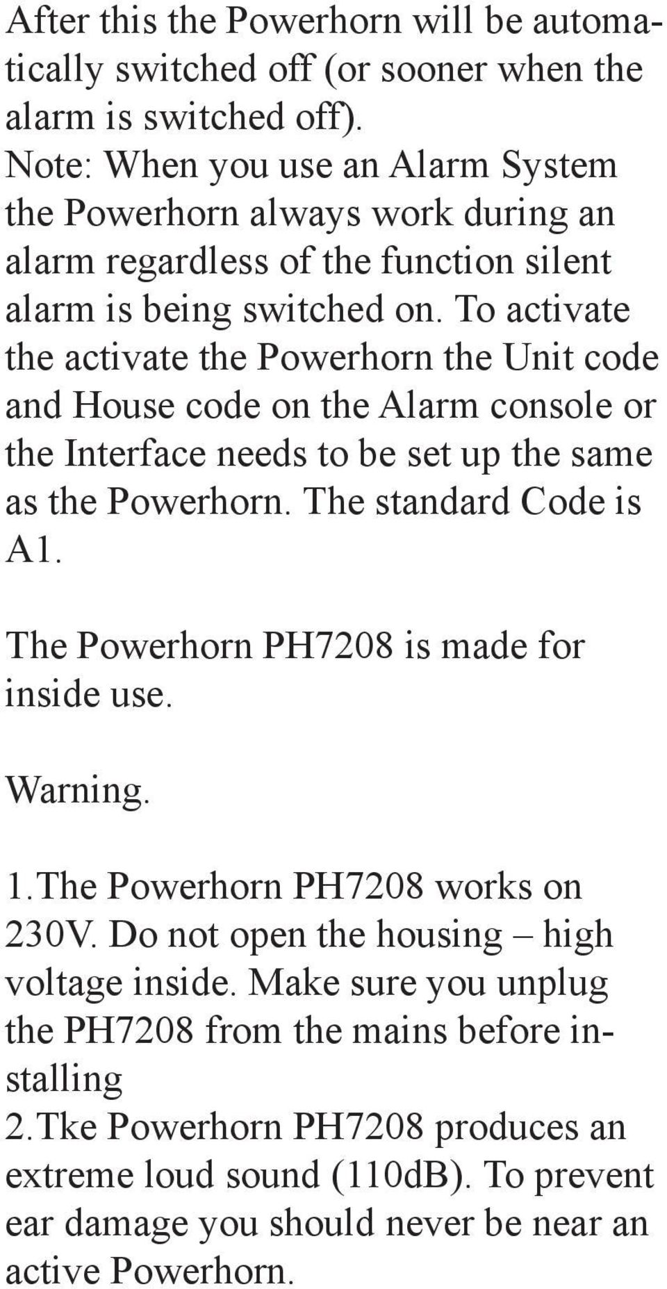 To activate the activate the Powerhorn the Unit code and House code on the Alarm console or the Interface needs to be set up the same as the Powerhorn. The standard Code is A1.