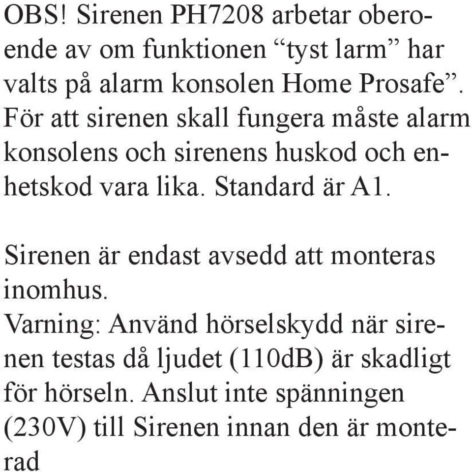 Standard är A1. Sirenen är endast avsedd att monteras inomhus.