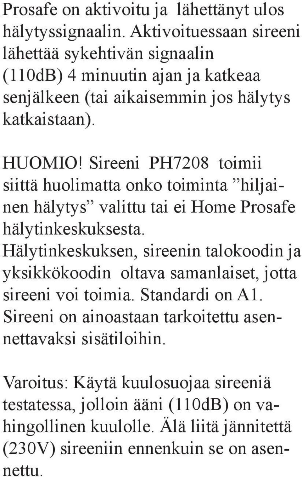 Sireeni PH7208 toimii siittä huolimatta onko toiminta hiljainen hälytys valittu tai ei Home Prosafe hälytinkeskuksesta.