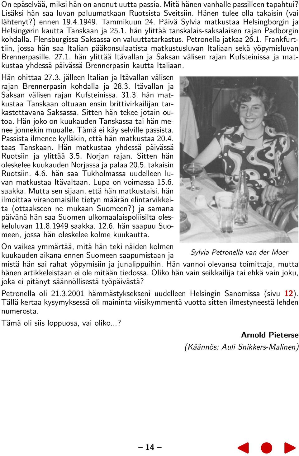Flensburgissa Saksassa on valuuttatarkastus. Petronella jatkaa 26.1. Frankfurttiin, jossa hän saa Italian pääkonsulaatista matkustusluvan Italiaan sekä yöpymisluvan Brennerpasille. 27.1. hän ylittää Itävallan ja Saksan välisen rajan Kufsteinissa ja matkustaa yhdessä päivässä Brennerpasin kautta Italiaan.