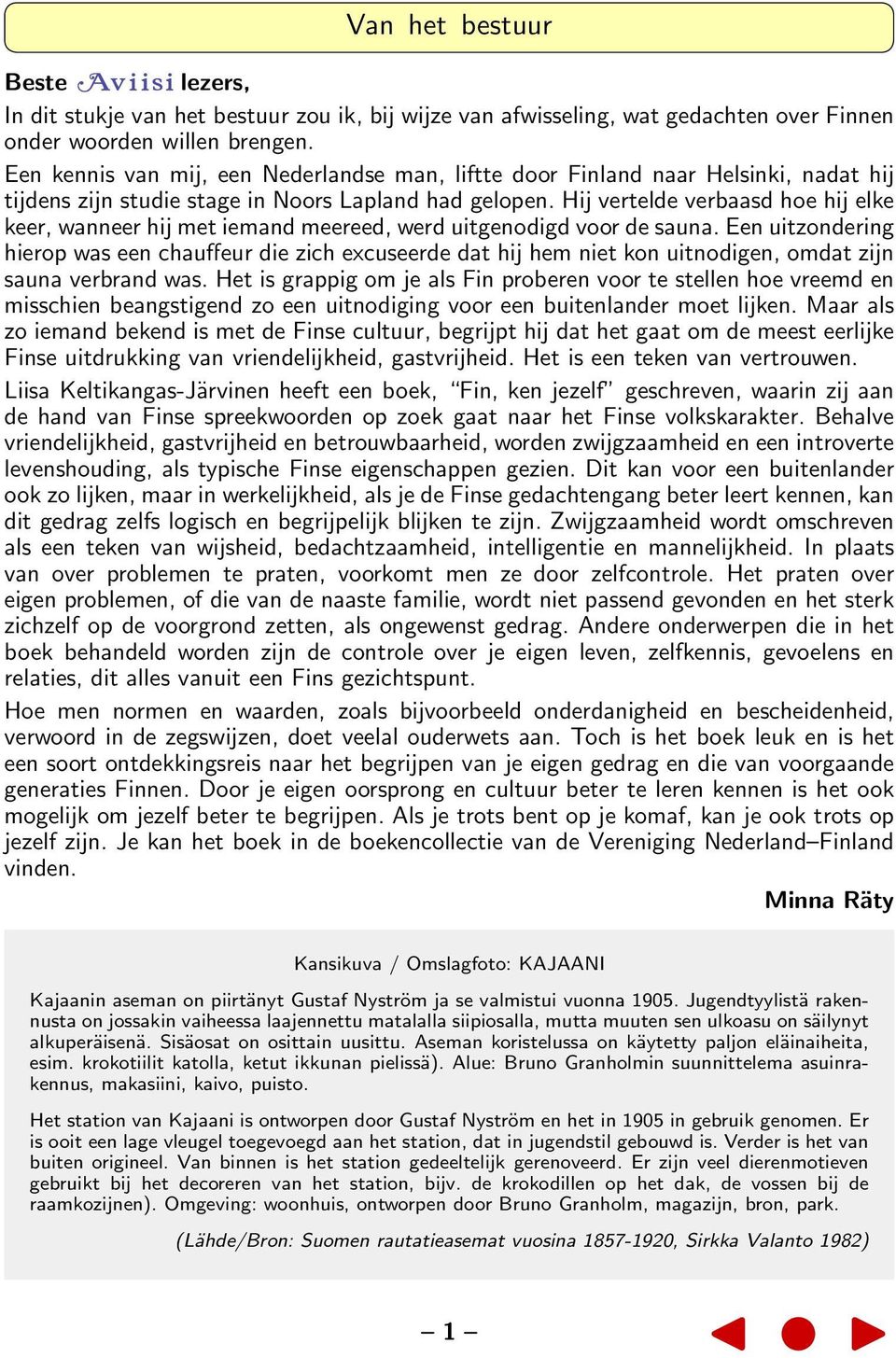 Hij vertelde verbaasd hoe hij elke keer, wanneer hij met iemand meereed, werd uitgenodigd voor de sauna.