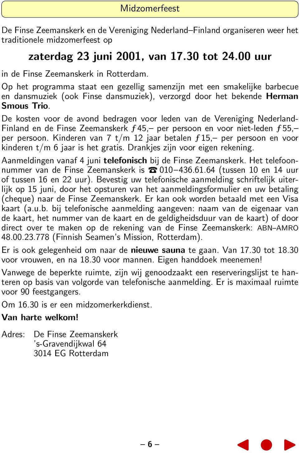 Op het programma staat een gezellig samenzijn met een smakelijke barbecue en dansmuziek (ook Finse dansmuziek), verzorgd door het bekende Herman Smous Trio.