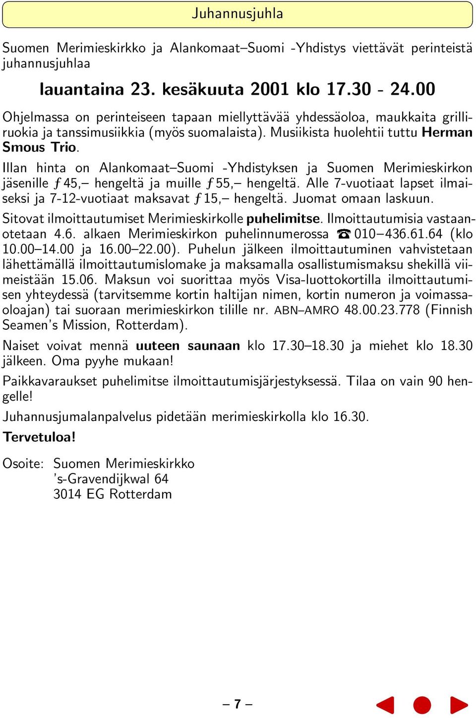Illan hinta on Alankomaat Suomi -Yhdistyksen ja Suomen Merimieskirkon jäsenille ƒ 45, hengeltä ja muille ƒ 55, hengeltä. Alle 7-vuotiaat lapset ilmaiseksi ja 7-12-vuotiaat maksavat ƒ 15, hengeltä.