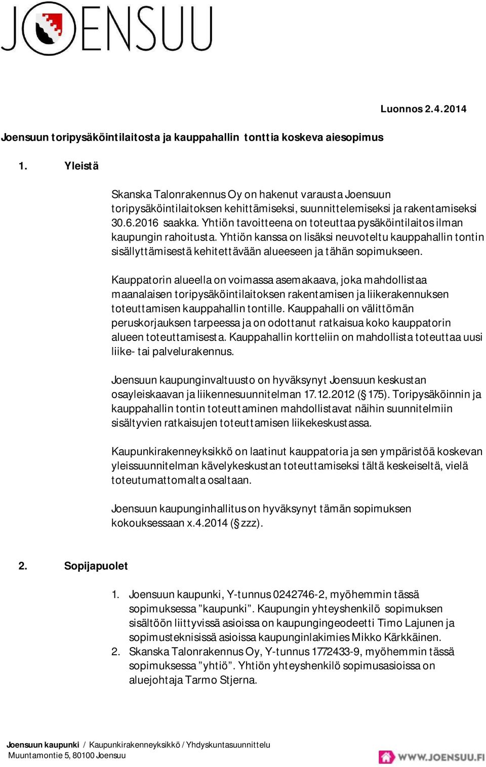 Yhtiön tavoitteena on toteuttaa pysäköintilaitos ilman kaupungin rahoitusta. Yhtiön kanssa on lisäksi neuvoteltu kauppahallin tontin sisällyttämisestä kehitettävään alueeseen ja tähän sopimukseen.