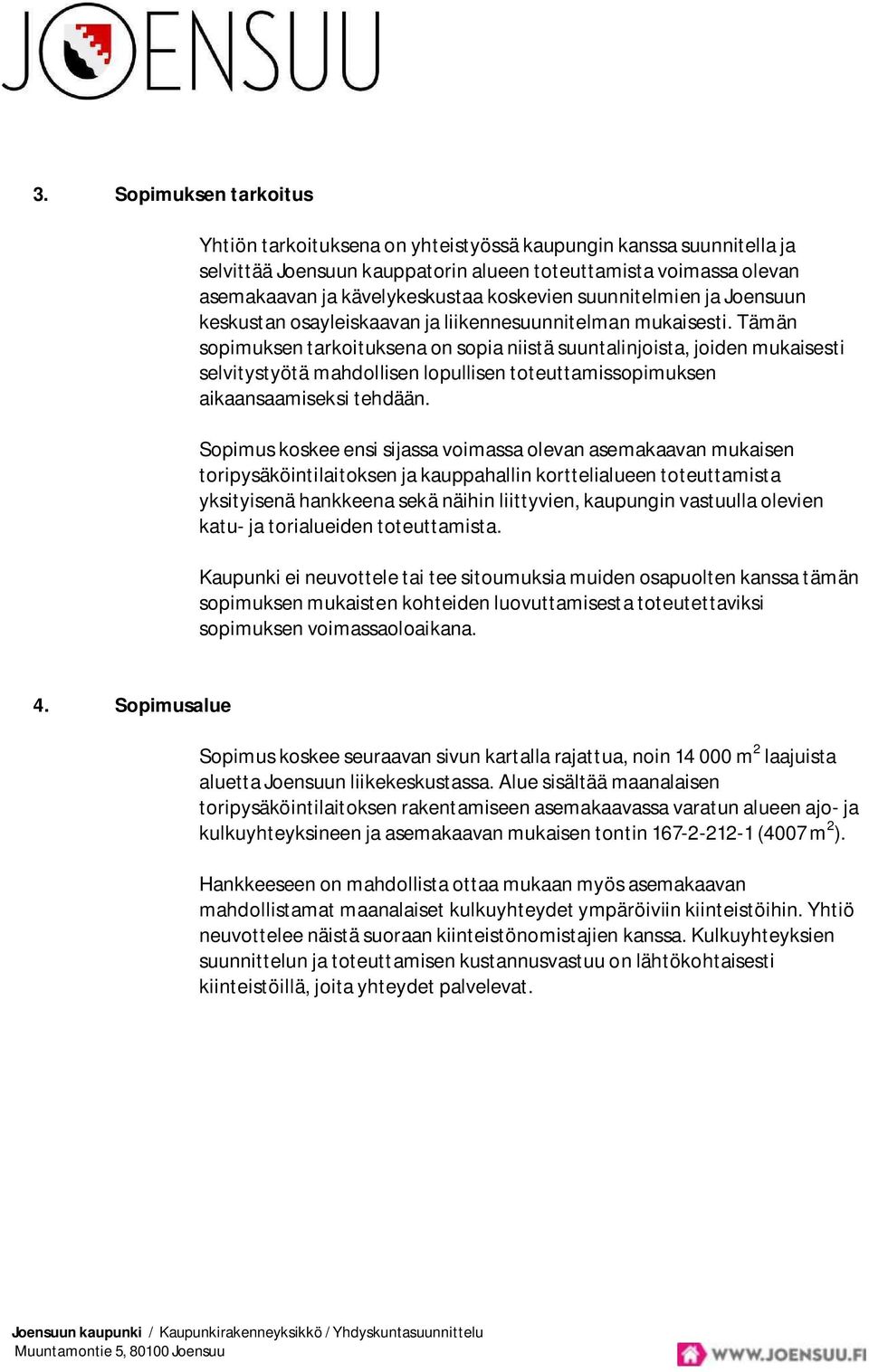 Tämän sopimuksen tarkoituksena on sopia niistä suuntalinjoista, joiden mukaisesti selvitystyötä mahdollisen lopullisen toteuttamissopimuksen aikaansaamiseksi tehdään.
