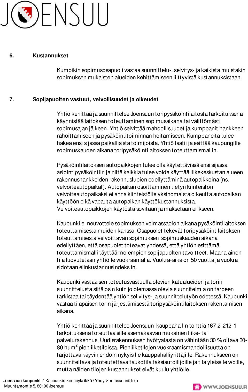 sopimusajan jälkeen. Yhtiö selvittää mahdollisuudet ja kumppanit hankkeen rahoittamiseen ja pysäköintitoiminnan hoitamiseen. Kumppaneita tulee hakea ensi sijassa paikallisista toimijoista.