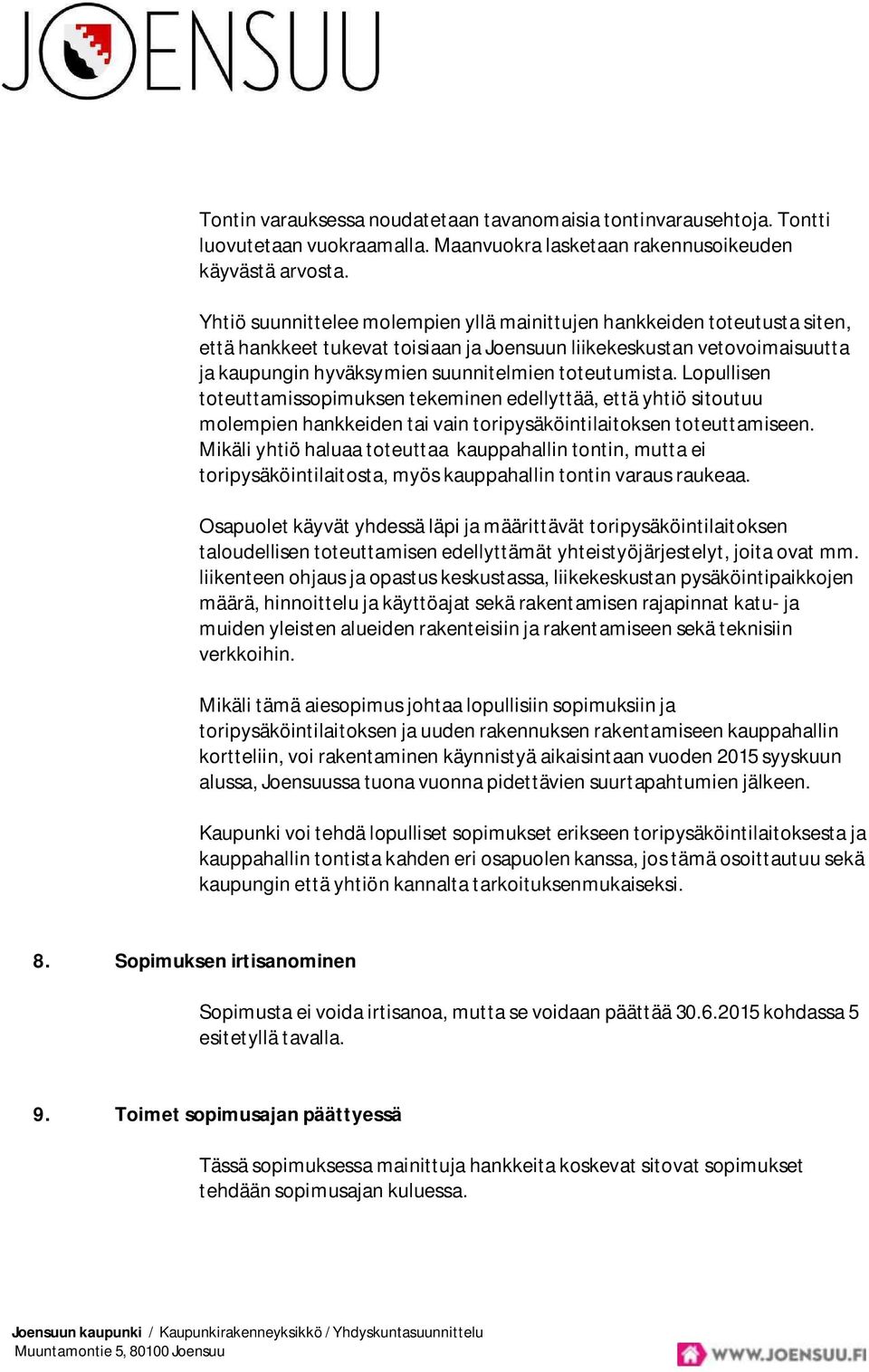 toteutumista. Lopullisen toteuttamissopimuksen tekeminen edellyttää, että yhtiö sitoutuu molempien hankkeiden tai vain toripysäköintilaitoksen toteuttamiseen.