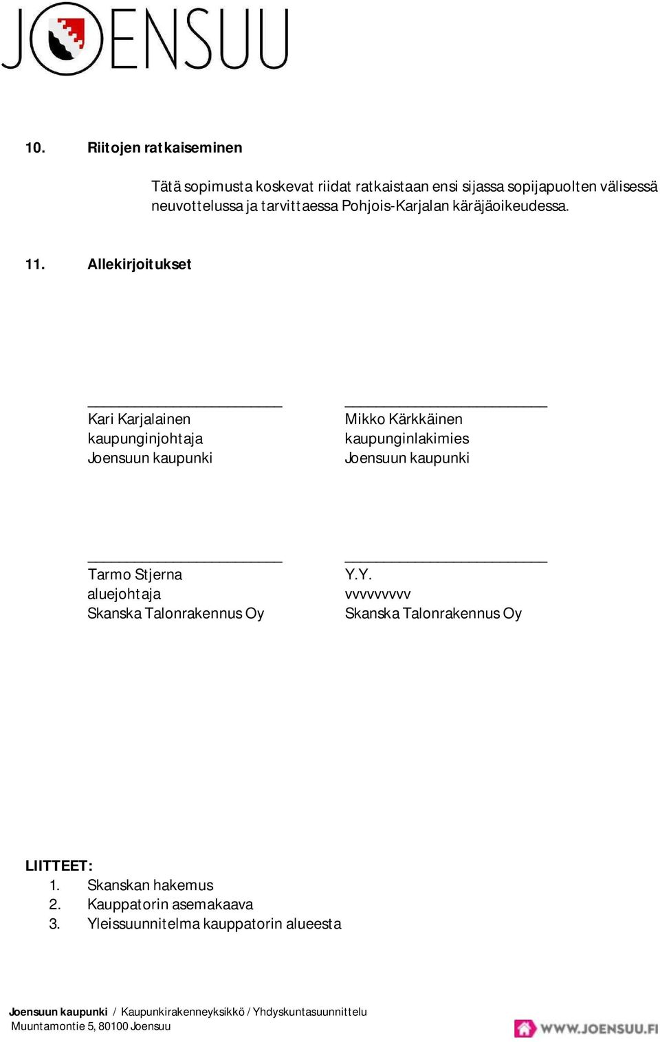 Allekirjoitukset Kari Karjalainen kaupunginjohtaja Joensuun kaupunki Mikko Kärkkäinen kaupunginlakimies Joensuun kaupunki Tarmo Stjerna
