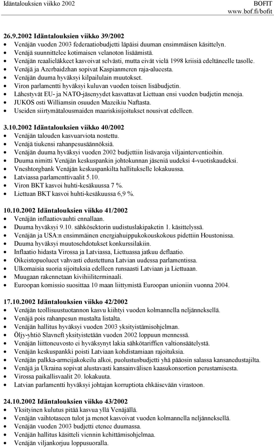 Venäjän duuma hyväksyi kilpailulain muutokset. n parlamentti hyväksyi kuluvan vuoden toisen lisäbudjetin. Lähestyvät EU- ja NATO-jäsenyydet kasvattavat n ensi vuoden budjetin menoja.