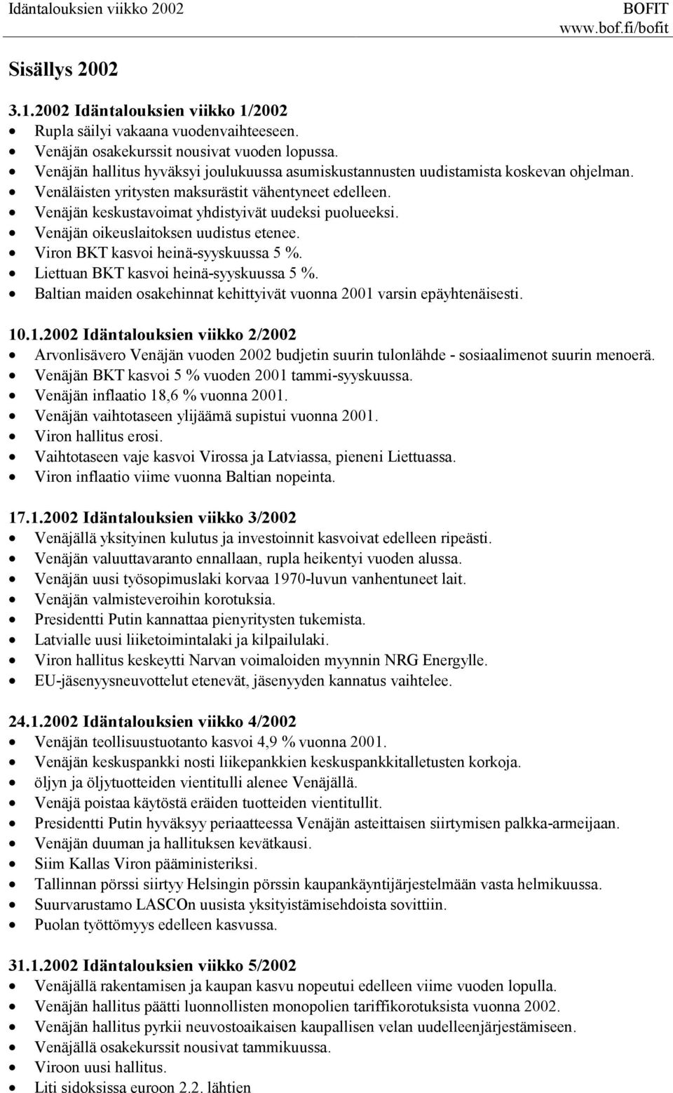 Venäjän oikeuslaitoksen uudistus etenee. n BKT kasvoi heinä-syyskuussa 5 %. n BKT kasvoi heinä-syyskuussa 5 %. Baltian maiden osakehinnat kehittyivät vuonna varsin epäyhtenäisesti. 10