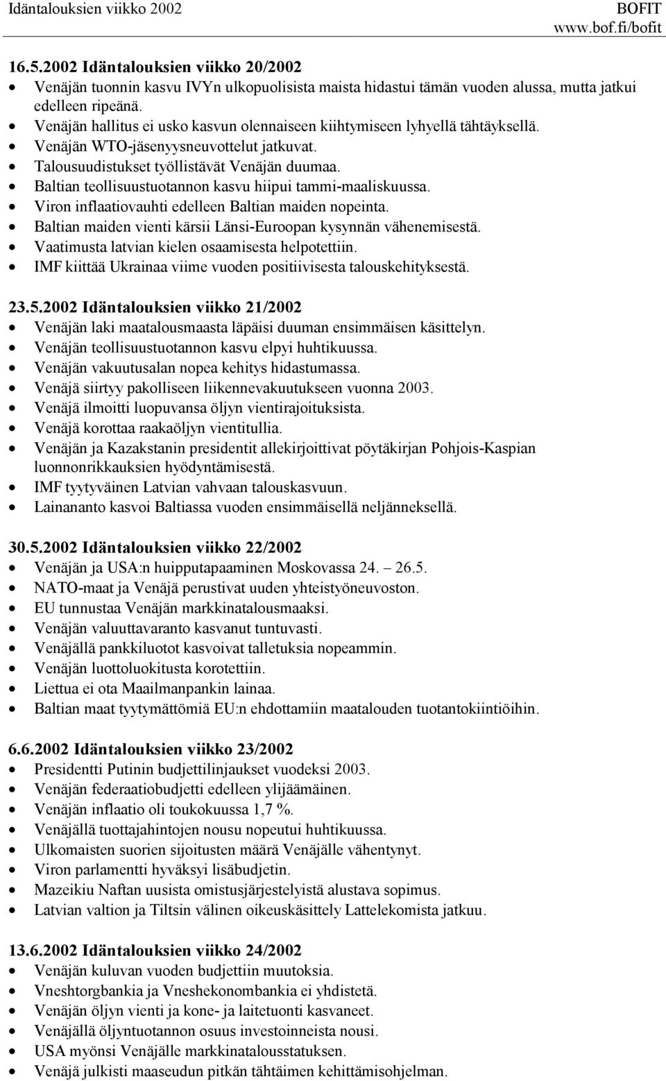 Baltian teollisuustuotannon kasvu hiipui tammi-maaliskuussa. n inflaatiovauhti edelleen Baltian maiden nopeinta. Baltian maiden vienti kärsii Länsi-Euroopan kysynnän vähenemisestä.