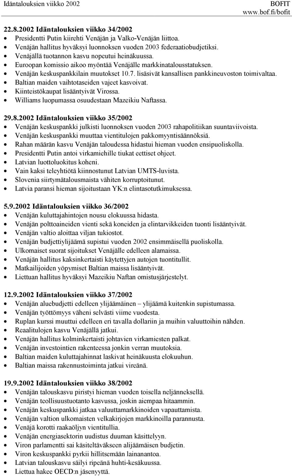 lisäsivät kansallisen pankkineuvoston toimivaltaa. Baltian maiden vaihtotaseiden vajeet kasvoivat. Kiinteistökaupat lisääntyivät ssa. Williams luopumassa osuudestaan Mazeikiu Naftassa. 29.8.